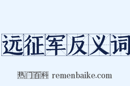 远征军反义词是什么意思的图片